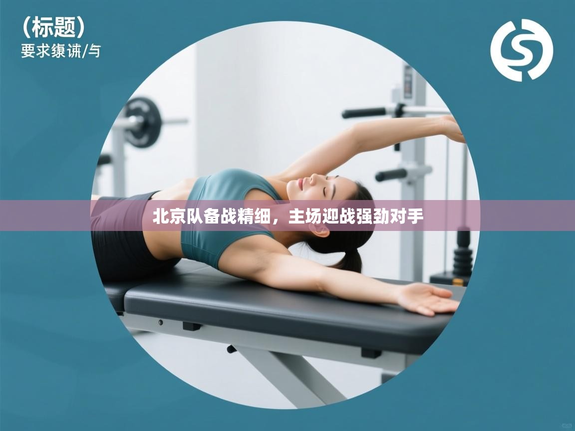 北京队备战精细，主场迎战强劲对手  第2张