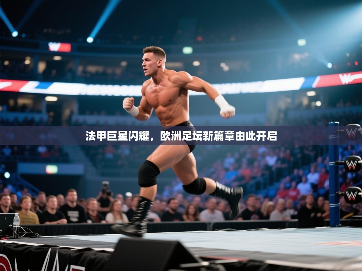 法甲巨星闪耀，欧洲足坛新篇章由此开启